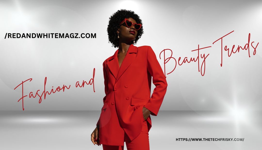 Fashion and Beauty Trends /redandwhitemagz.com