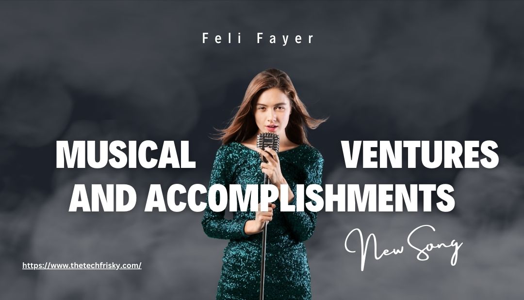 Feli Fayer Musical Ventures and Accomplishments